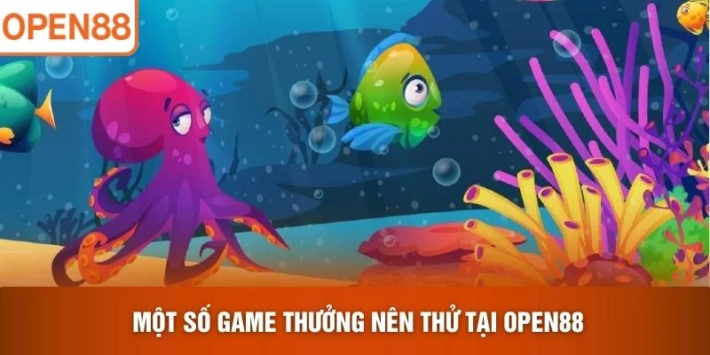 Một số game thưởng nên thử tại OPEN88